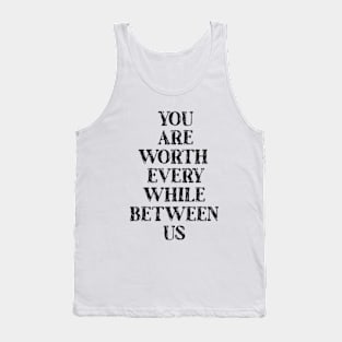 You are worth every while between us Tank Top